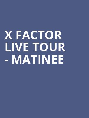 X FACTOR LIVE TOUR - MATINEE at O2 Arena